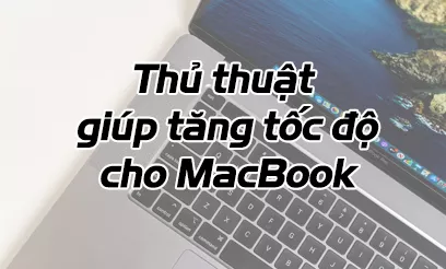 5 thủ thuật giúp tăng tốc độ cho MacBook