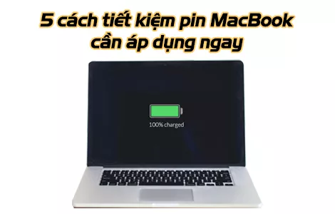 5 cách tiết kiệm pin MacBook bạn cần áp dụng ngay