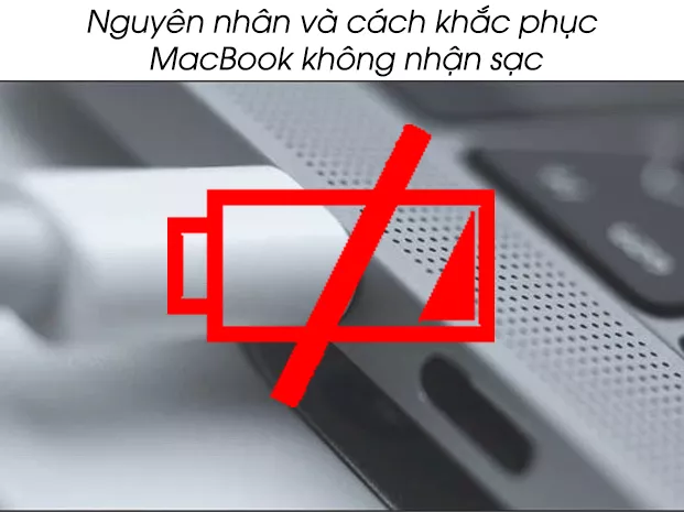 Nguyên nhân và cách khắc phục MacBook không nhận sạc