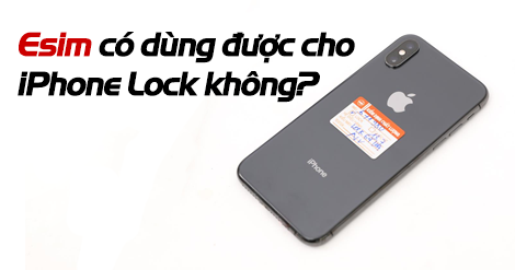 iPhone Lock có dùng được eSim không? 