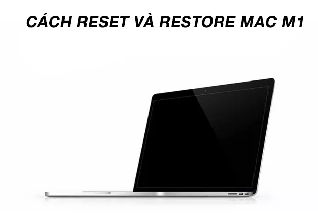 Hướng dẫn cách Reset và Restore MacBook M1, M2 [MỚI NHẤT 2024]