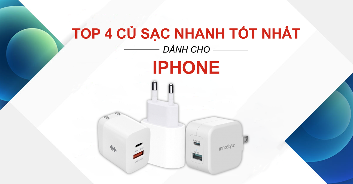 Top 4 củ sạc nhanh tốt nhất cho iPhone hiện nay