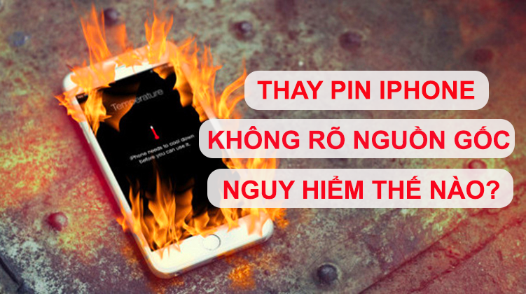 Thay pin iPhone giá rẻ không rõ nguồn gốc mức độ nguy hiểm thế nào?