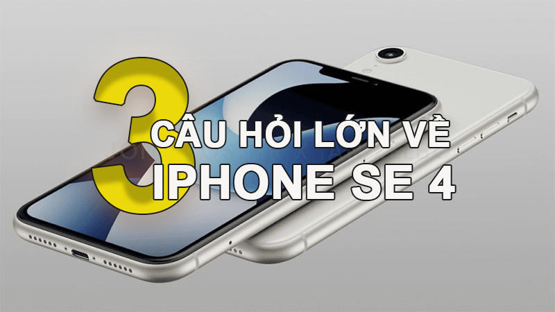 iPhone SE 4: 3 câu hỏi lớn cần thời gian trả lời!