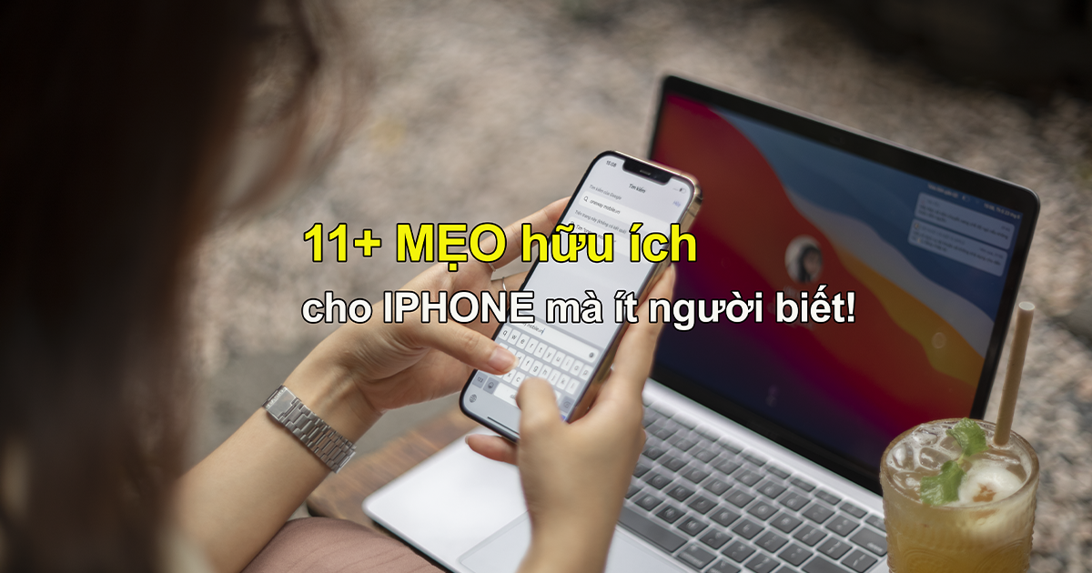 11+ Mẹo sử dụng iPhone vô cùng hữu ích mà ít người biết đến!