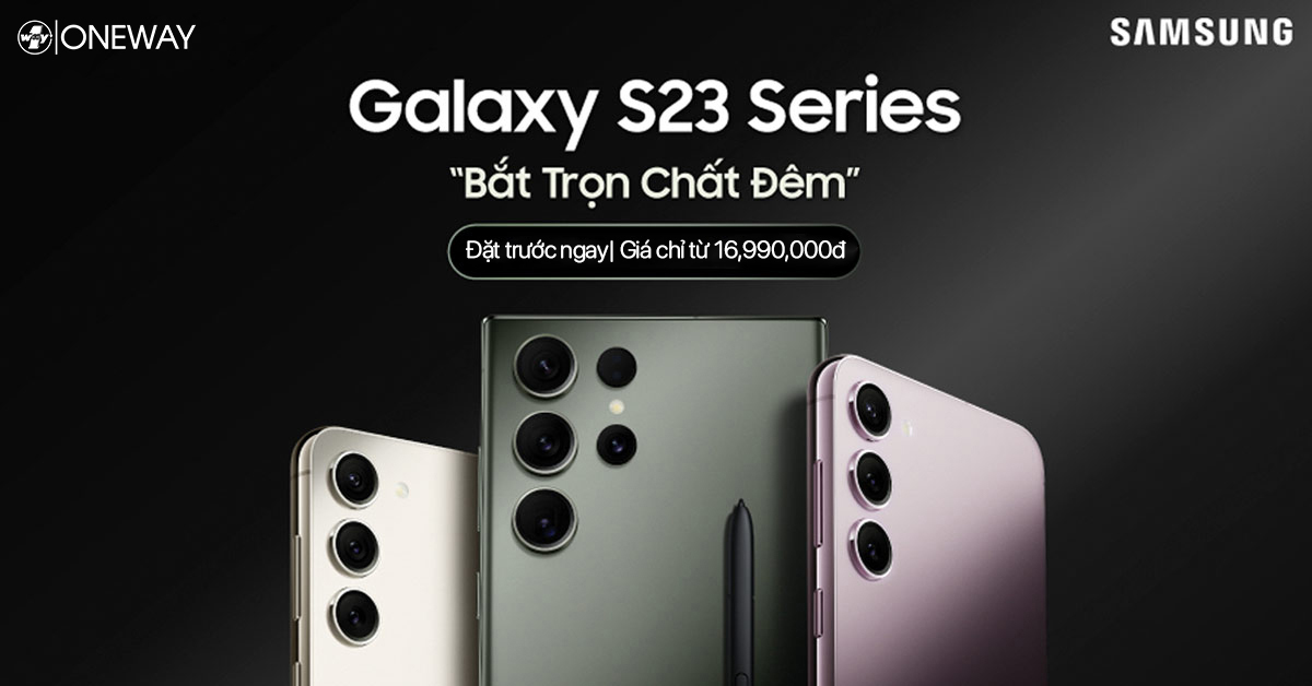 Đặt trước Samsung Galaxy S23 Series nhận ưu đãi tới 16 triệu đồng tại Oneway!