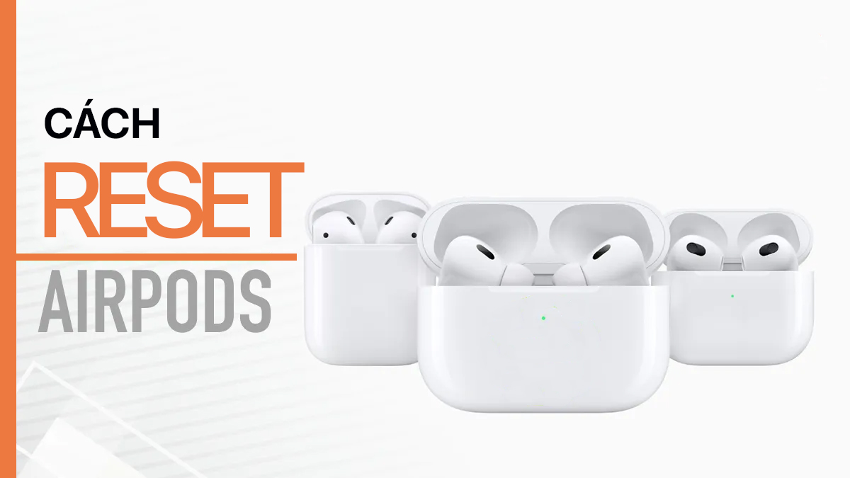 Cách Reset AirPods bằng một vài bước đơn giản!