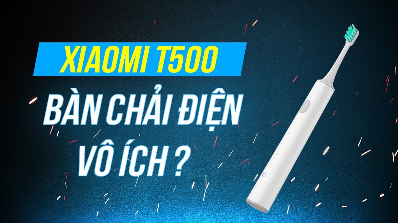 Bàn chải điện vô ích? Các lý do nên sử dụng Bàn chải điện Xiaomi T500!