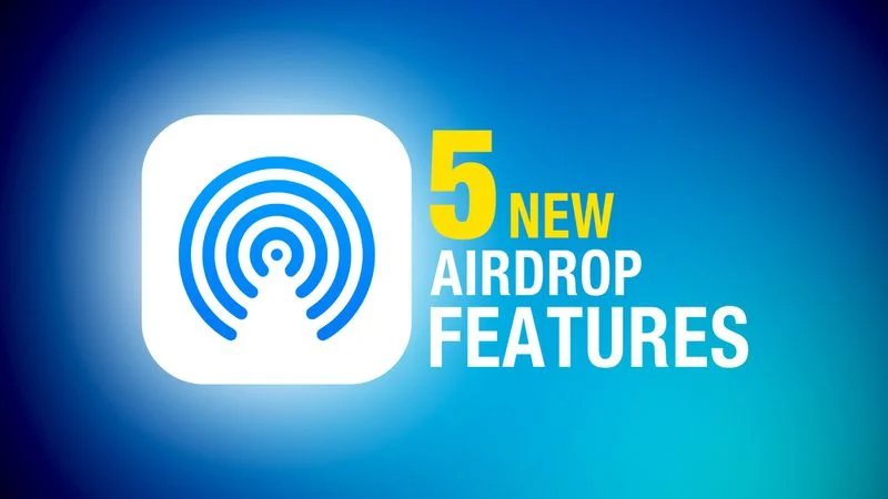 Khám phá 5 tính năng mới trên Airdrop 