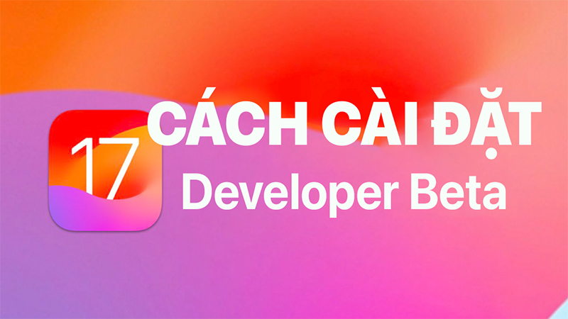 Cách cài đặt iOS 17 Beta và rủi ro bạn cần biết!