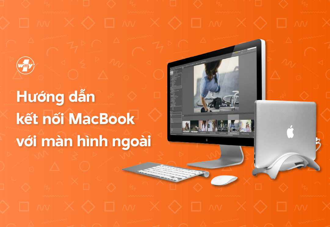 Kết nối MacBook với màn hình bên ngoài cực dễ