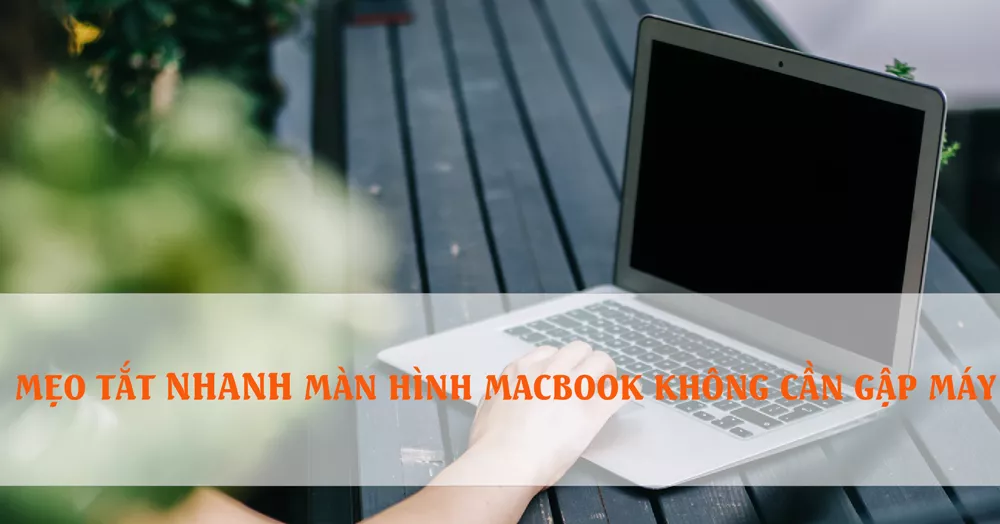 Mẹo hay tắt NHANH màn hình MacBook mà không cần gập máy