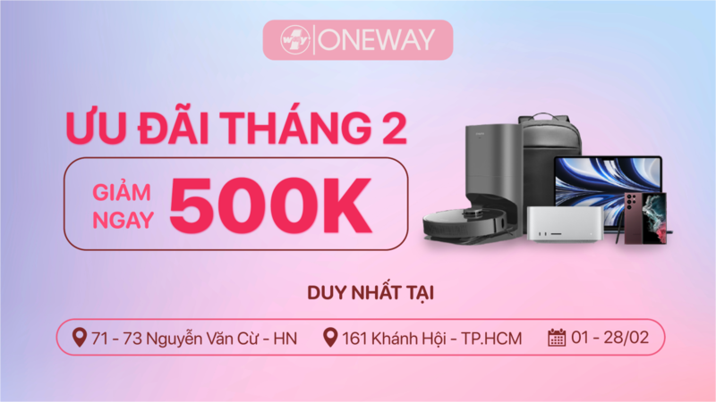 Ưu đãi tháng 2 dành riêng cho Oneway Nguyễn Văn Cừ và Oneway Khánh Hội!